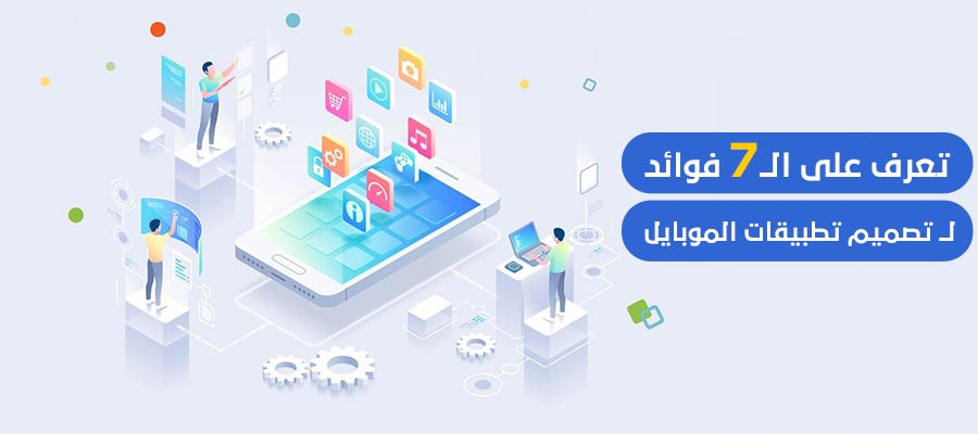 تعرف على الــ 7 فوائد لــ تصميم تطبيقات الموبايل